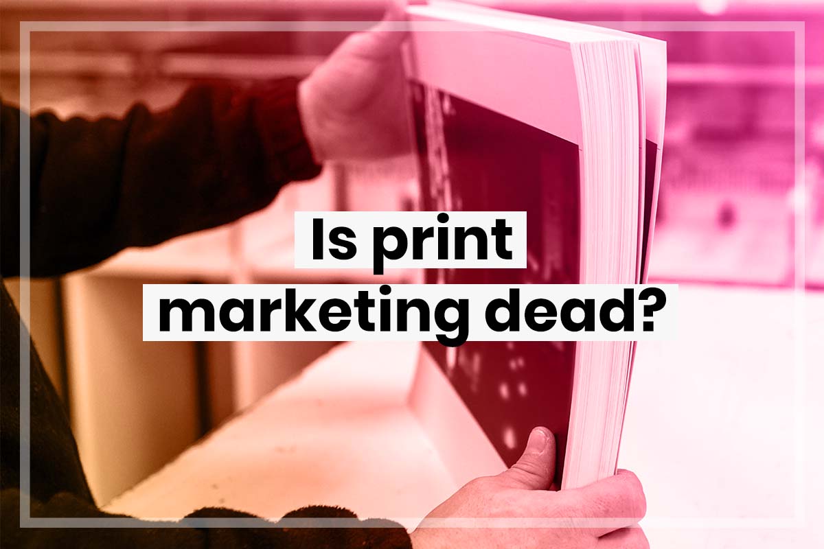 Is print marketing dead?