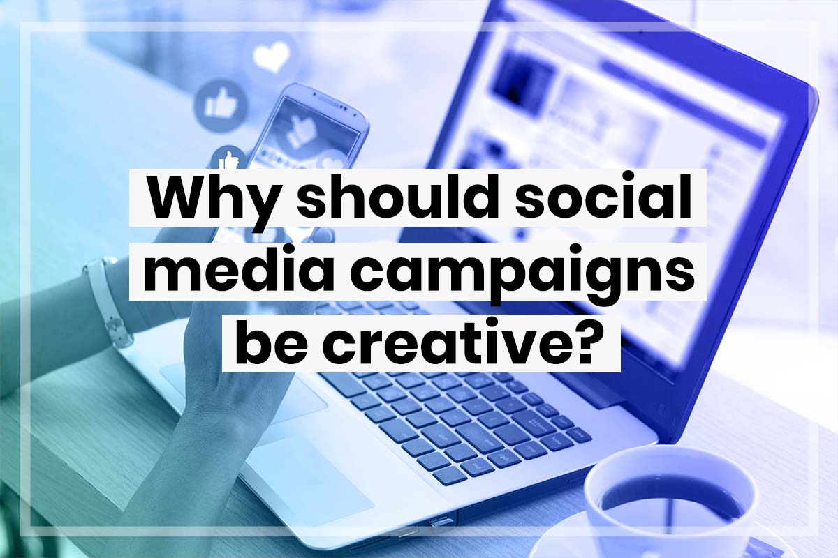 Why should social media campaigns be creative?